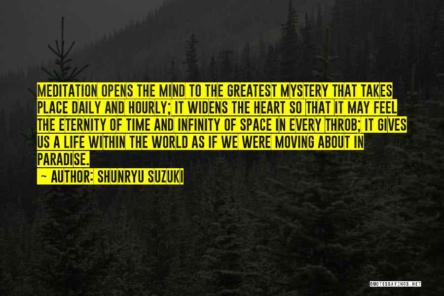 Shunryu Suzuki Quotes: Meditation Opens The Mind To The Greatest Mystery That Takes Place Daily And Hourly; It Widens The Heart So That