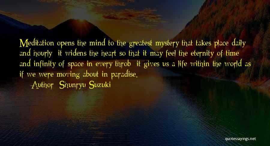 Shunryu Suzuki Quotes: Meditation Opens The Mind To The Greatest Mystery That Takes Place Daily And Hourly; It Widens The Heart So That