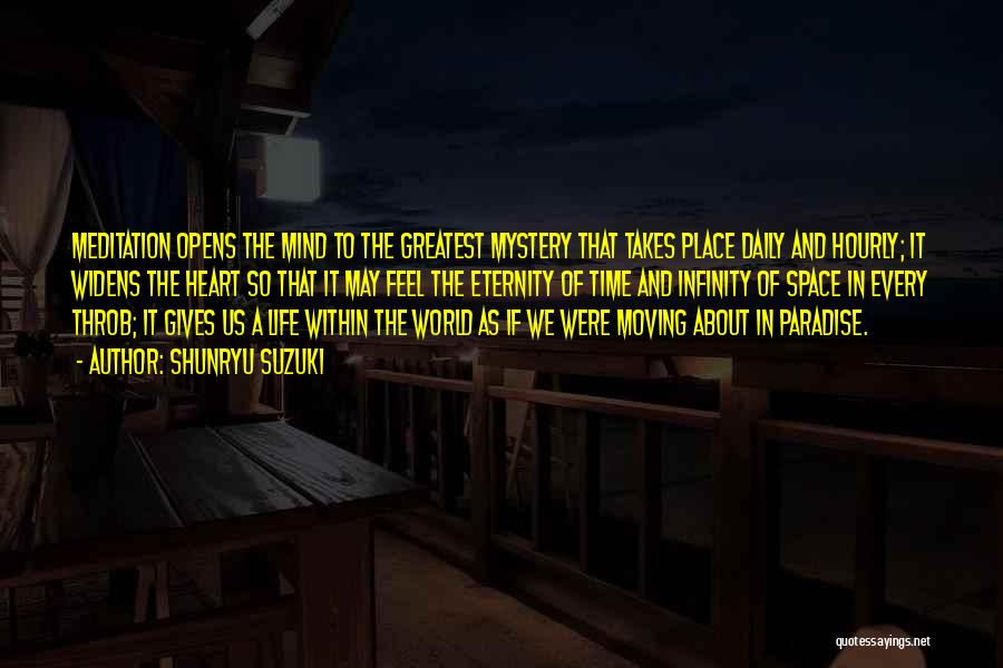 Shunryu Suzuki Quotes: Meditation Opens The Mind To The Greatest Mystery That Takes Place Daily And Hourly; It Widens The Heart So That