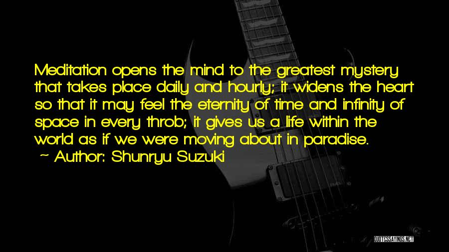 Shunryu Suzuki Quotes: Meditation Opens The Mind To The Greatest Mystery That Takes Place Daily And Hourly; It Widens The Heart So That