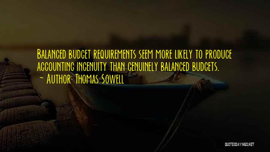 Thomas Sowell Quotes: Balanced Budget Requirements Seem More Likely To Produce Accounting Ingenuity Than Genuinely Balanced Budgets.