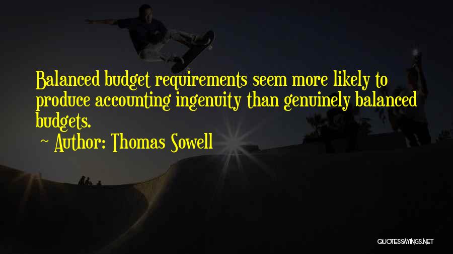 Thomas Sowell Quotes: Balanced Budget Requirements Seem More Likely To Produce Accounting Ingenuity Than Genuinely Balanced Budgets.