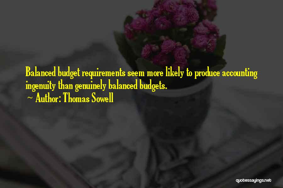 Thomas Sowell Quotes: Balanced Budget Requirements Seem More Likely To Produce Accounting Ingenuity Than Genuinely Balanced Budgets.