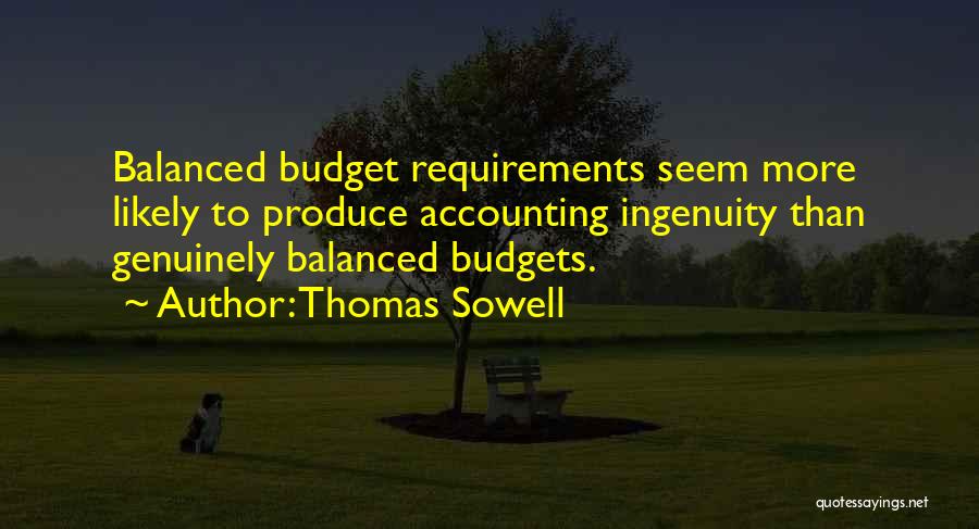 Thomas Sowell Quotes: Balanced Budget Requirements Seem More Likely To Produce Accounting Ingenuity Than Genuinely Balanced Budgets.