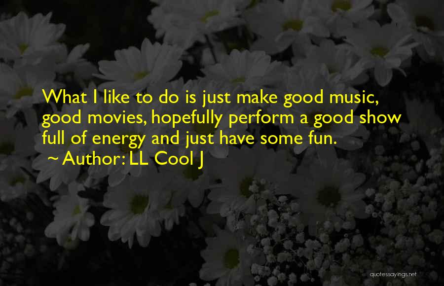 LL Cool J Quotes: What I Like To Do Is Just Make Good Music, Good Movies, Hopefully Perform A Good Show Full Of Energy