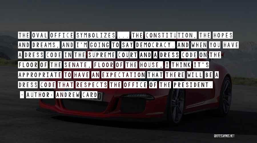 Andrew Card Quotes: The Oval Office Symbolizes ... The Constitution, The Hopes And Dreams, And I'm Going To Say Democracy. And When You