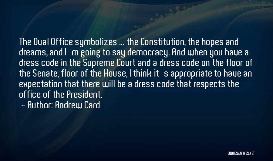 Andrew Card Quotes: The Oval Office Symbolizes ... The Constitution, The Hopes And Dreams, And I'm Going To Say Democracy. And When You