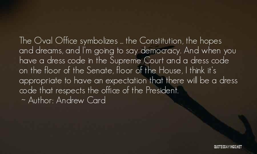 Andrew Card Quotes: The Oval Office Symbolizes ... The Constitution, The Hopes And Dreams, And I'm Going To Say Democracy. And When You