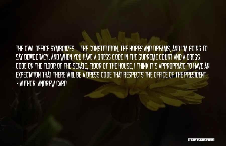 Andrew Card Quotes: The Oval Office Symbolizes ... The Constitution, The Hopes And Dreams, And I'm Going To Say Democracy. And When You