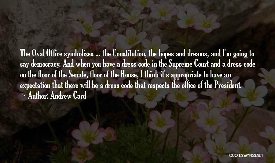 Andrew Card Quotes: The Oval Office Symbolizes ... The Constitution, The Hopes And Dreams, And I'm Going To Say Democracy. And When You