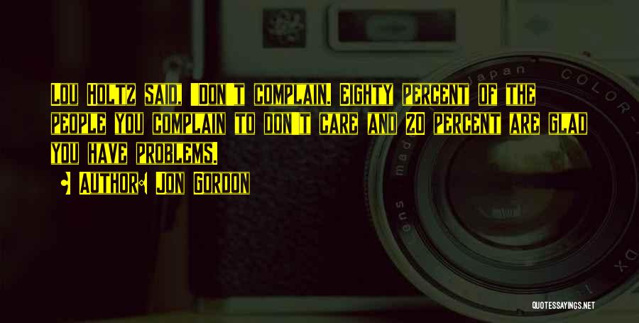 Jon Gordon Quotes: Lou Holtz Said, 'don't Complain. Eighty Percent Of The People You Complain To Don't Care And 20 Percent Are Glad