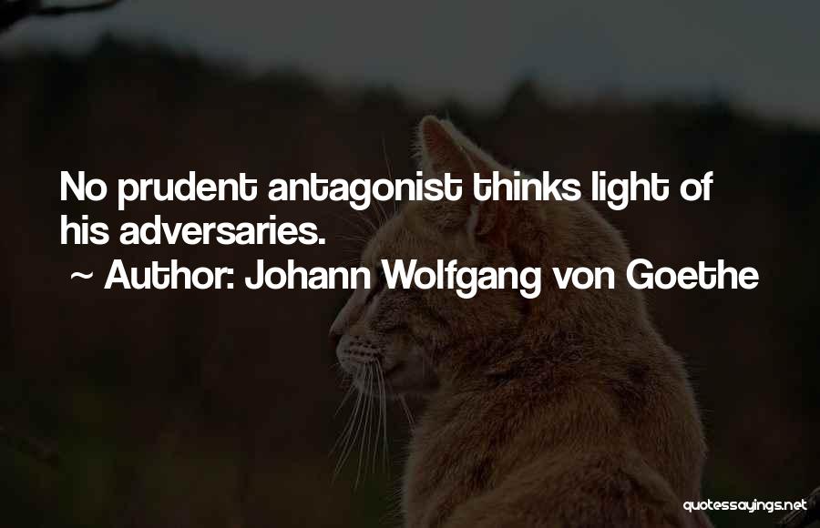 Johann Wolfgang Von Goethe Quotes: No Prudent Antagonist Thinks Light Of His Adversaries.