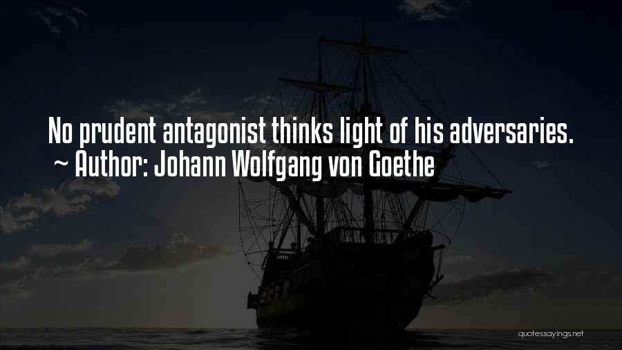 Johann Wolfgang Von Goethe Quotes: No Prudent Antagonist Thinks Light Of His Adversaries.