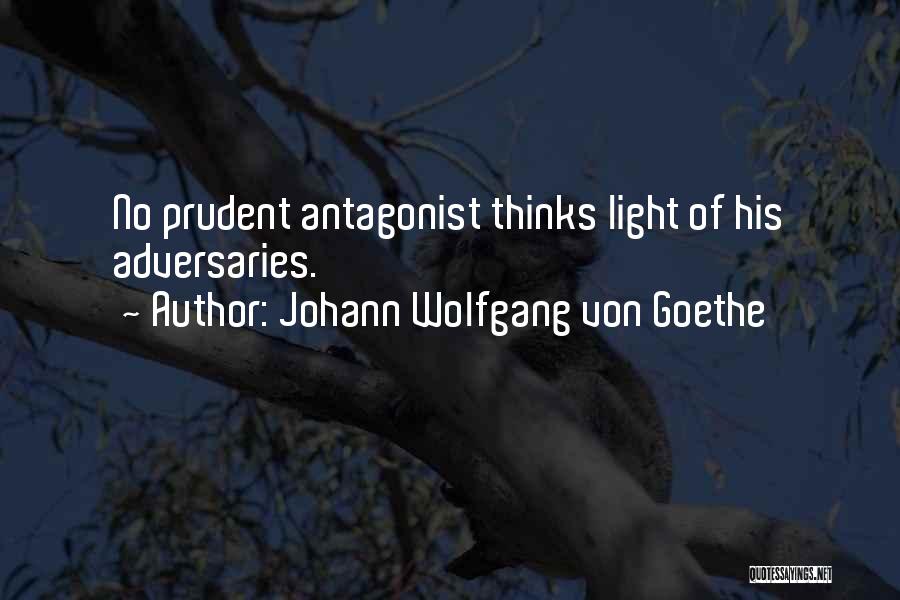Johann Wolfgang Von Goethe Quotes: No Prudent Antagonist Thinks Light Of His Adversaries.