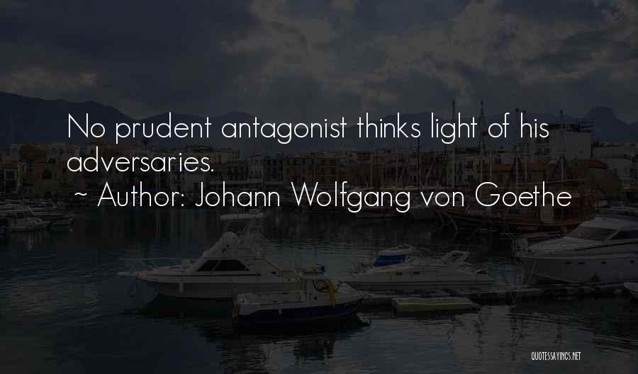 Johann Wolfgang Von Goethe Quotes: No Prudent Antagonist Thinks Light Of His Adversaries.