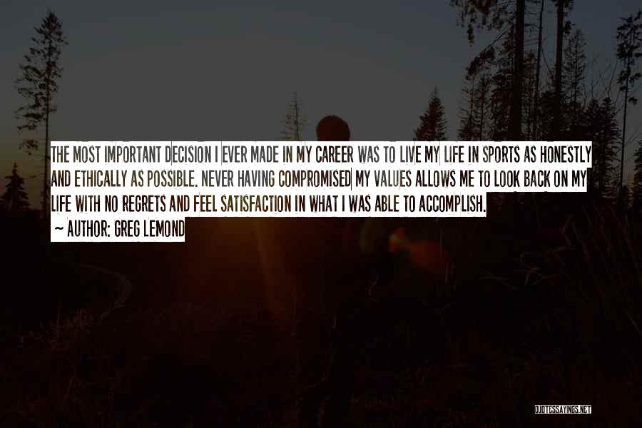 Greg LeMond Quotes: The Most Important Decision I Ever Made In My Career Was To Live My Life In Sports As Honestly And