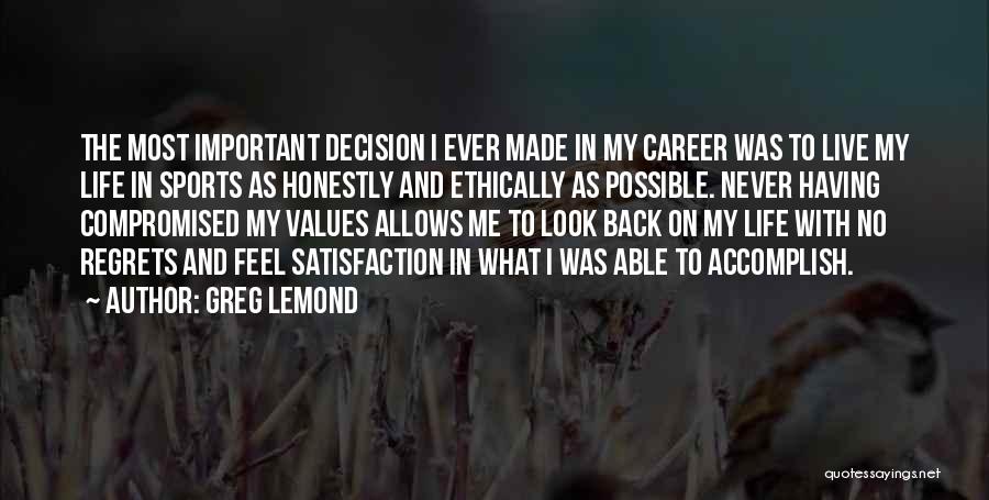 Greg LeMond Quotes: The Most Important Decision I Ever Made In My Career Was To Live My Life In Sports As Honestly And