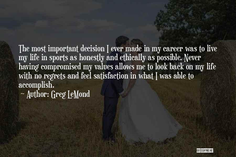 Greg LeMond Quotes: The Most Important Decision I Ever Made In My Career Was To Live My Life In Sports As Honestly And