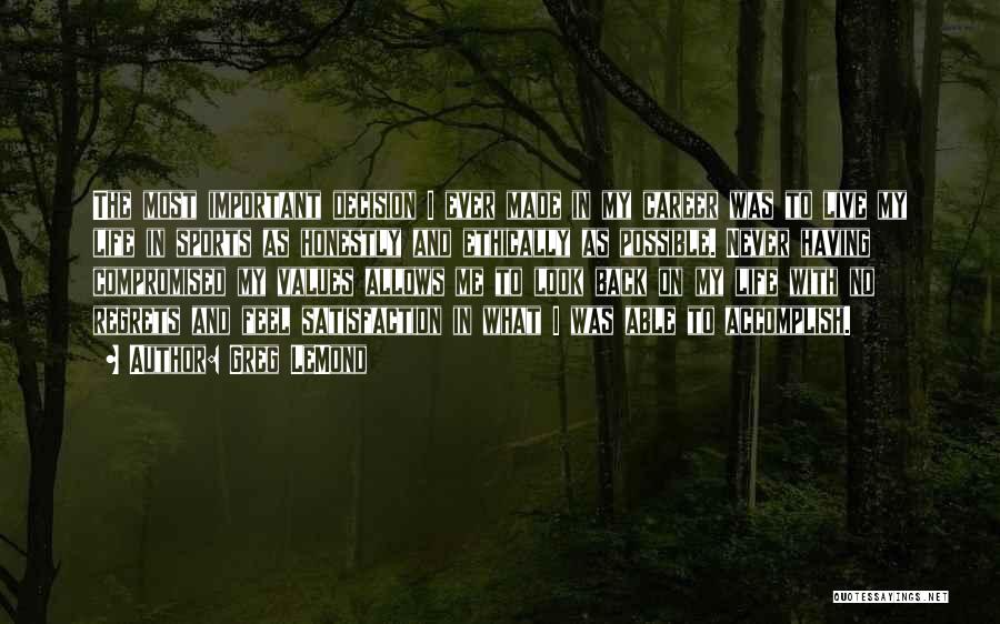 Greg LeMond Quotes: The Most Important Decision I Ever Made In My Career Was To Live My Life In Sports As Honestly And