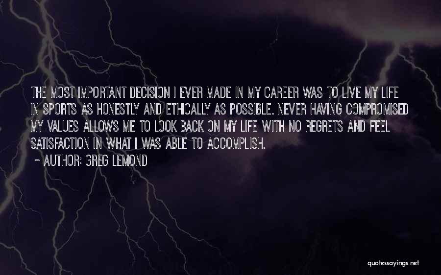 Greg LeMond Quotes: The Most Important Decision I Ever Made In My Career Was To Live My Life In Sports As Honestly And