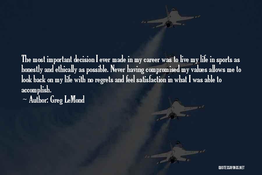 Greg LeMond Quotes: The Most Important Decision I Ever Made In My Career Was To Live My Life In Sports As Honestly And