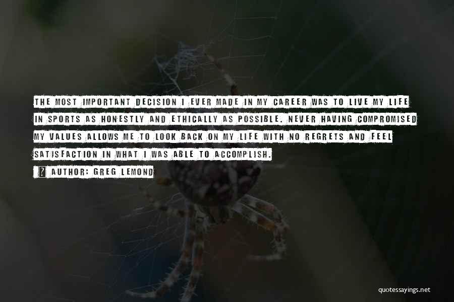 Greg LeMond Quotes: The Most Important Decision I Ever Made In My Career Was To Live My Life In Sports As Honestly And