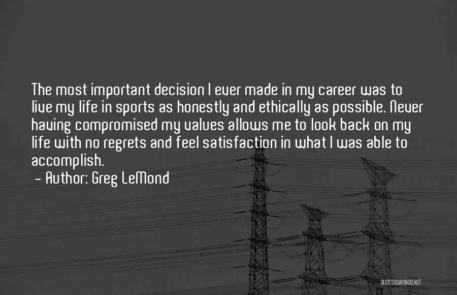 Greg LeMond Quotes: The Most Important Decision I Ever Made In My Career Was To Live My Life In Sports As Honestly And