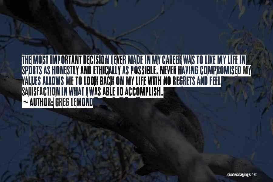 Greg LeMond Quotes: The Most Important Decision I Ever Made In My Career Was To Live My Life In Sports As Honestly And