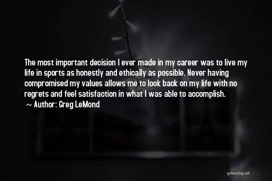 Greg LeMond Quotes: The Most Important Decision I Ever Made In My Career Was To Live My Life In Sports As Honestly And