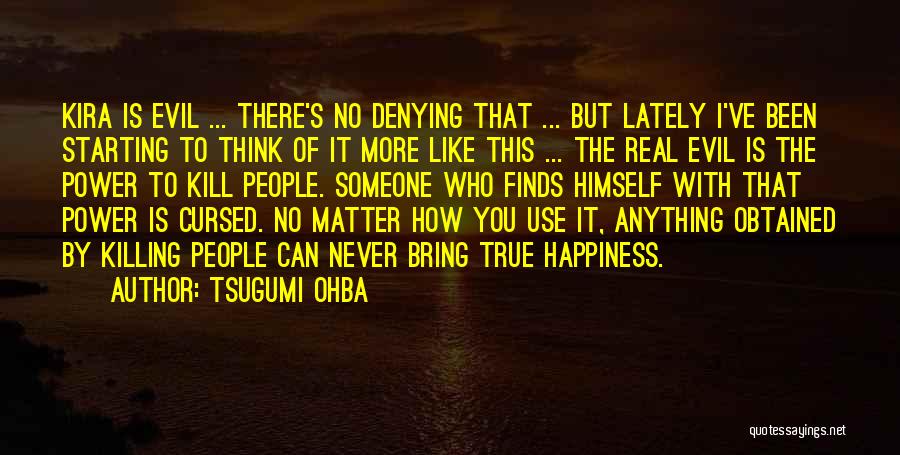 Tsugumi Ohba Quotes: Kira Is Evil ... There's No Denying That ... But Lately I've Been Starting To Think Of It More Like