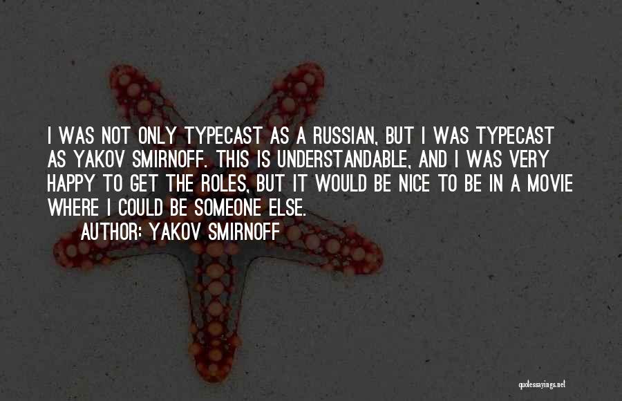 Yakov Smirnoff Quotes: I Was Not Only Typecast As A Russian, But I Was Typecast As Yakov Smirnoff. This Is Understandable, And I