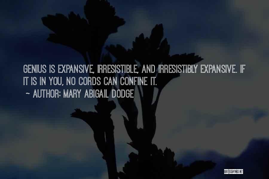 Mary Abigail Dodge Quotes: Genius Is Expansive, Irresistible, And Irresistibly Expansive. If It Is In You, No Cords Can Confine It.