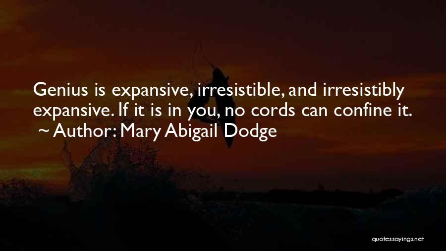 Mary Abigail Dodge Quotes: Genius Is Expansive, Irresistible, And Irresistibly Expansive. If It Is In You, No Cords Can Confine It.
