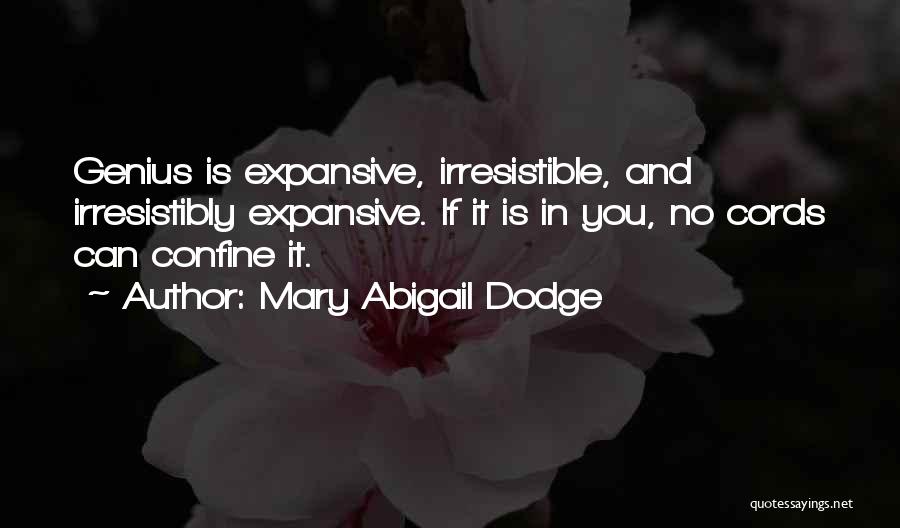Mary Abigail Dodge Quotes: Genius Is Expansive, Irresistible, And Irresistibly Expansive. If It Is In You, No Cords Can Confine It.