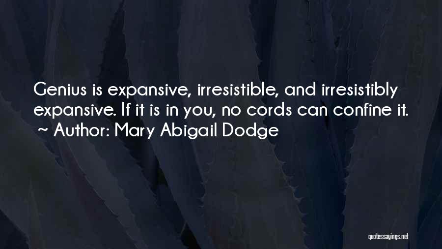 Mary Abigail Dodge Quotes: Genius Is Expansive, Irresistible, And Irresistibly Expansive. If It Is In You, No Cords Can Confine It.