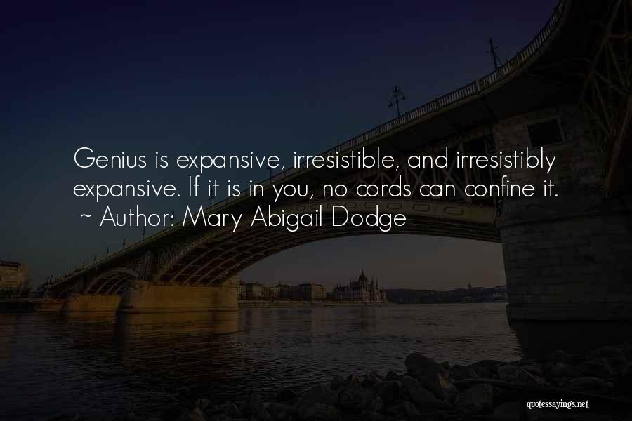 Mary Abigail Dodge Quotes: Genius Is Expansive, Irresistible, And Irresistibly Expansive. If It Is In You, No Cords Can Confine It.