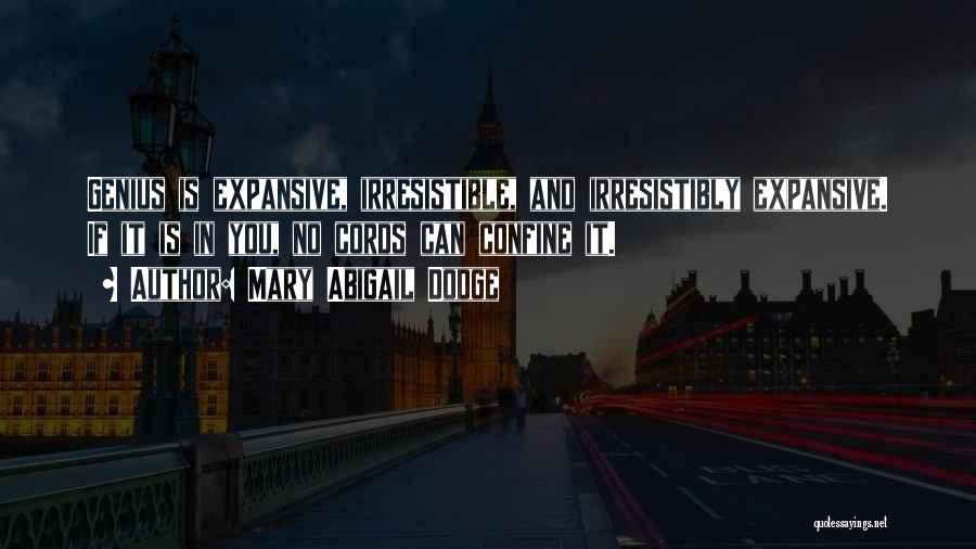 Mary Abigail Dodge Quotes: Genius Is Expansive, Irresistible, And Irresistibly Expansive. If It Is In You, No Cords Can Confine It.