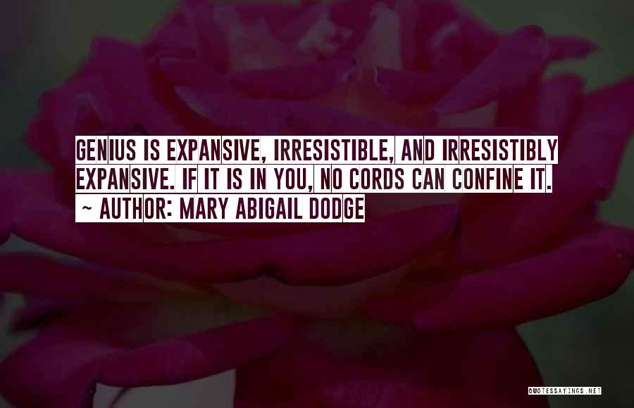 Mary Abigail Dodge Quotes: Genius Is Expansive, Irresistible, And Irresistibly Expansive. If It Is In You, No Cords Can Confine It.