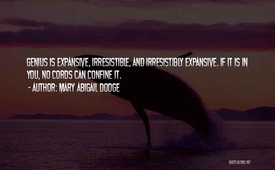 Mary Abigail Dodge Quotes: Genius Is Expansive, Irresistible, And Irresistibly Expansive. If It Is In You, No Cords Can Confine It.