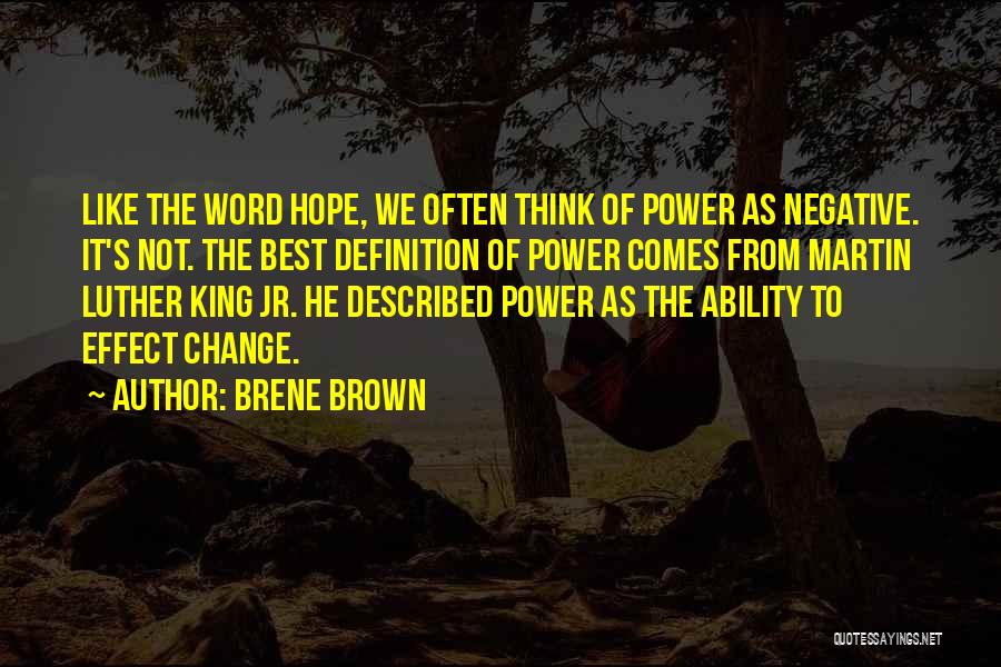 Brene Brown Quotes: Like The Word Hope, We Often Think Of Power As Negative. It's Not. The Best Definition Of Power Comes From