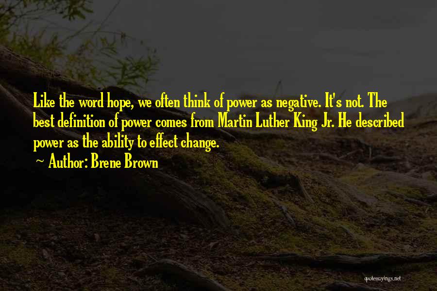 Brene Brown Quotes: Like The Word Hope, We Often Think Of Power As Negative. It's Not. The Best Definition Of Power Comes From