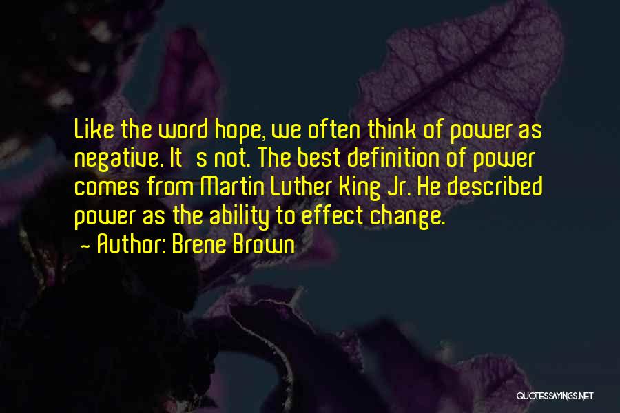 Brene Brown Quotes: Like The Word Hope, We Often Think Of Power As Negative. It's Not. The Best Definition Of Power Comes From