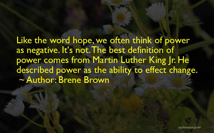 Brene Brown Quotes: Like The Word Hope, We Often Think Of Power As Negative. It's Not. The Best Definition Of Power Comes From