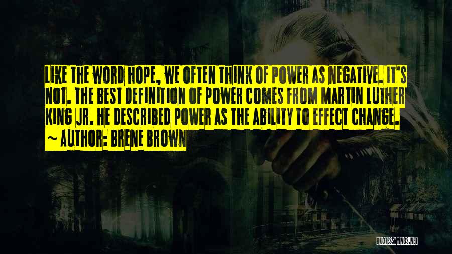 Brene Brown Quotes: Like The Word Hope, We Often Think Of Power As Negative. It's Not. The Best Definition Of Power Comes From