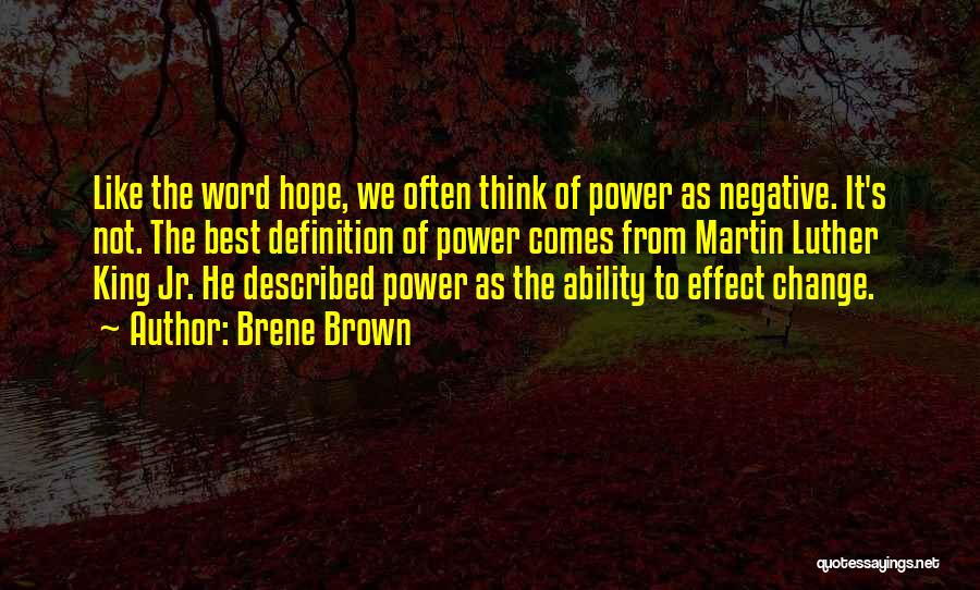 Brene Brown Quotes: Like The Word Hope, We Often Think Of Power As Negative. It's Not. The Best Definition Of Power Comes From