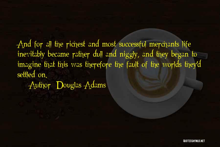 Douglas Adams Quotes: And For All The Richest And Most Successful Merchants Life Inevitably Became Rather Dull And Niggly, And They Began To