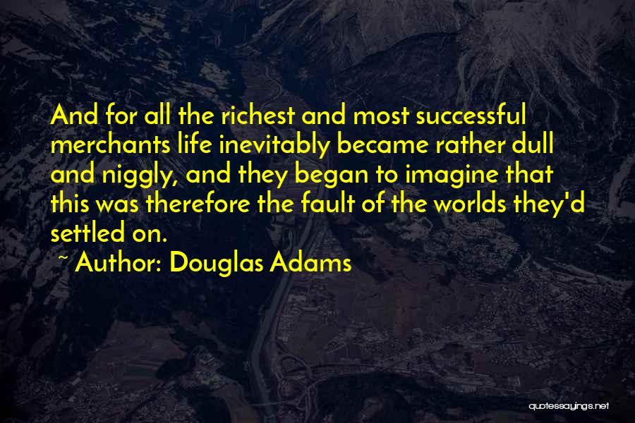 Douglas Adams Quotes: And For All The Richest And Most Successful Merchants Life Inevitably Became Rather Dull And Niggly, And They Began To