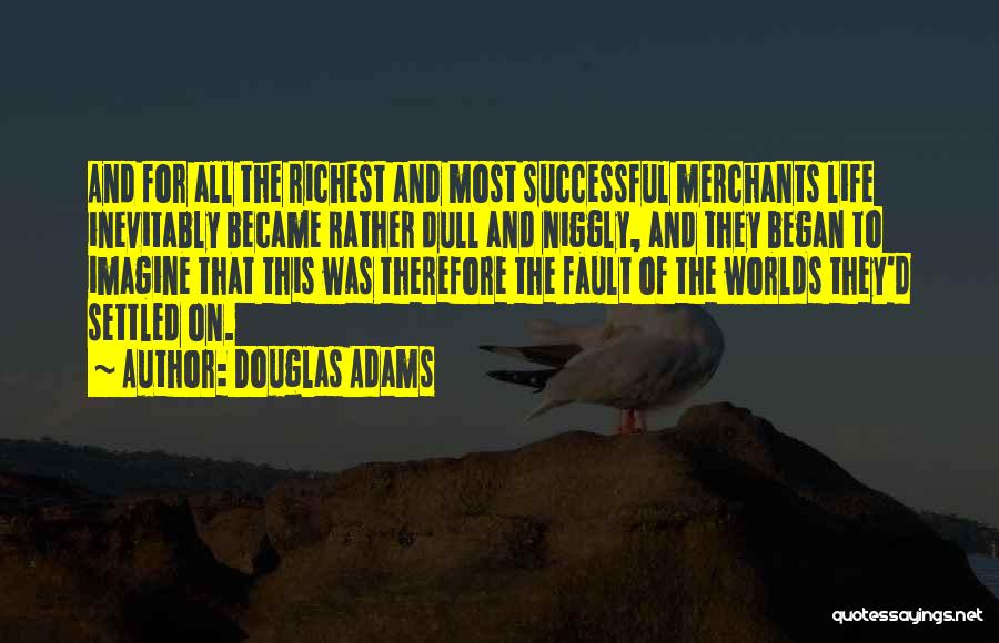 Douglas Adams Quotes: And For All The Richest And Most Successful Merchants Life Inevitably Became Rather Dull And Niggly, And They Began To