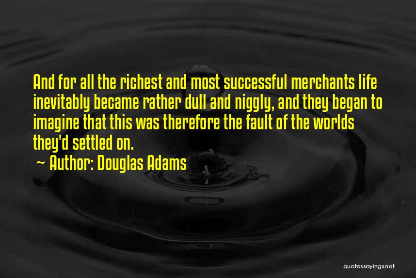 Douglas Adams Quotes: And For All The Richest And Most Successful Merchants Life Inevitably Became Rather Dull And Niggly, And They Began To