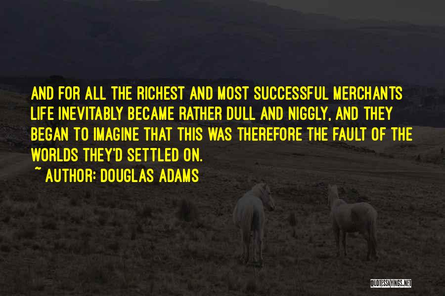 Douglas Adams Quotes: And For All The Richest And Most Successful Merchants Life Inevitably Became Rather Dull And Niggly, And They Began To